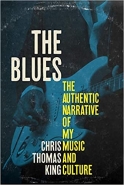 “The Blues: The Authentic Narrative of My Music and Culture,” by Chris Thomas King (Chicago Review Press Inc.)